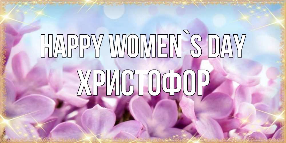 Greetings card с именем, Христофор happy women`s day открытка на международный женский день с цветами Greetings with text for free download 